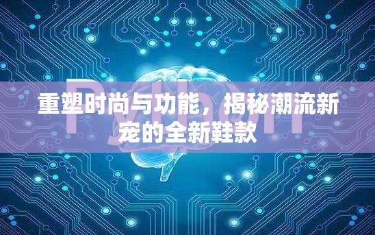 重塑時(shí)尚與功能，揭秘潮流新寵的全新鞋款