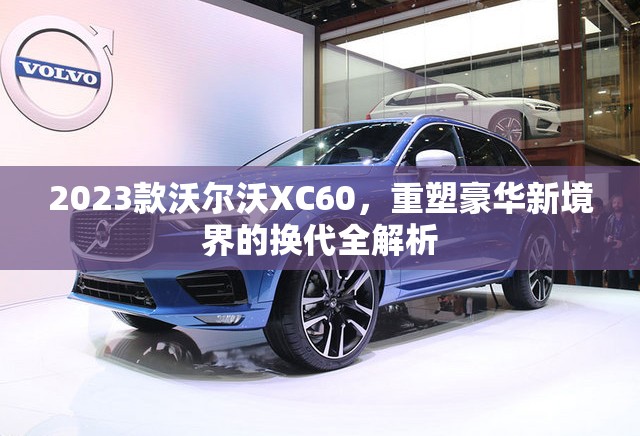 2023款沃爾沃XC60，重塑豪華新境界的換代全解析