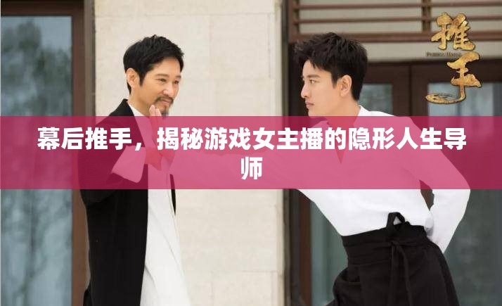 幕后推手，揭秘游戲女主播的隱形人生導師