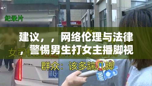 建議，，網(wǎng)絡倫理與法律，警惕男生打女主播腳視頻的潛在危害