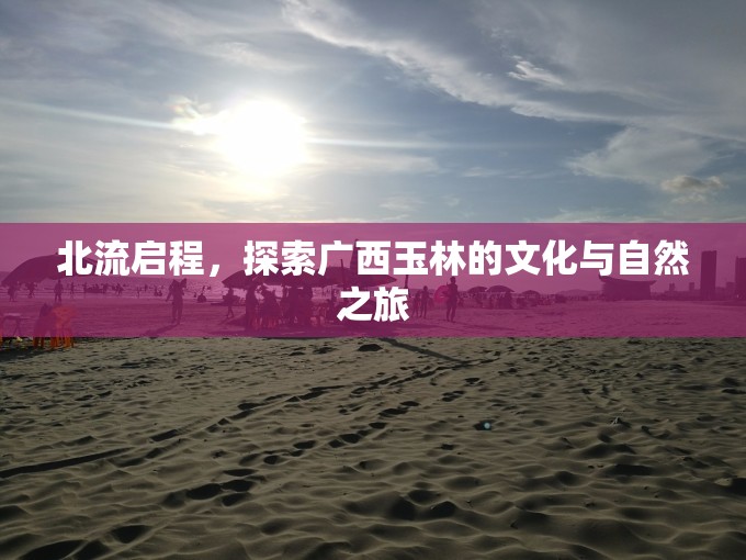 北流啟程，探索廣西玉林的文化與自然之旅