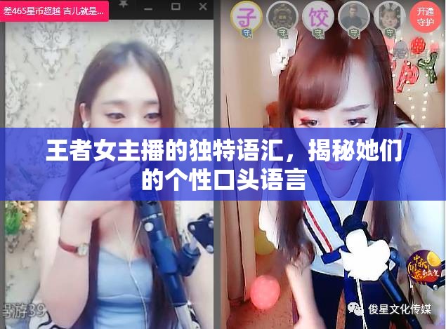 王者女主播的獨特語匯，揭秘她們的個性口頭語言