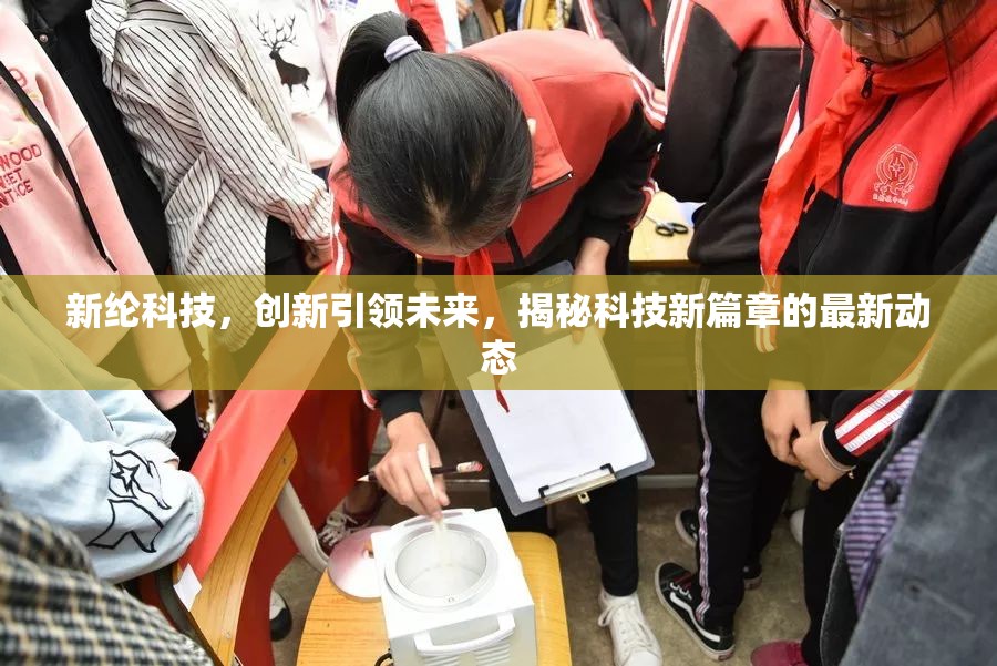 新綸科技，創(chuàng)新引領(lǐng)未來(lái)，揭秘科技新篇章的最新動(dòng)態(tài)