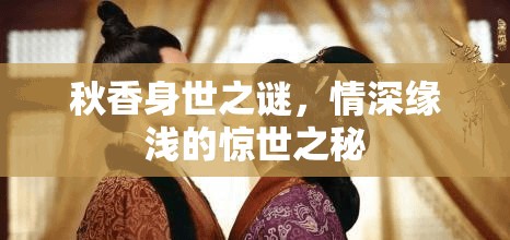 秋香身世之謎，情深緣淺的驚世之秘