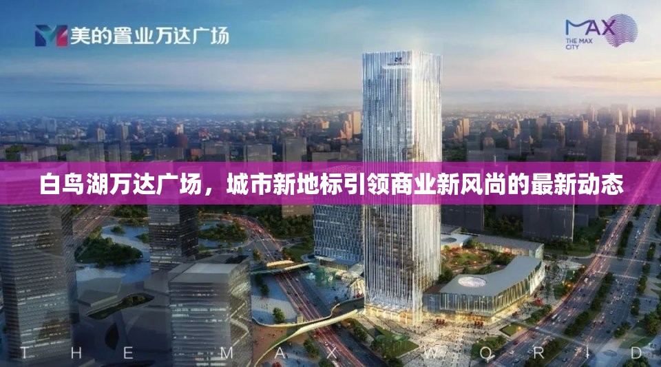 白鳥湖萬達廣場，城市新地標引領商業(yè)新風尚的最新動態(tài)