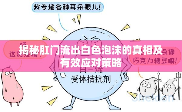 揭秘肛門流出白色泡沫的真相及有效應(yīng)對(duì)策略