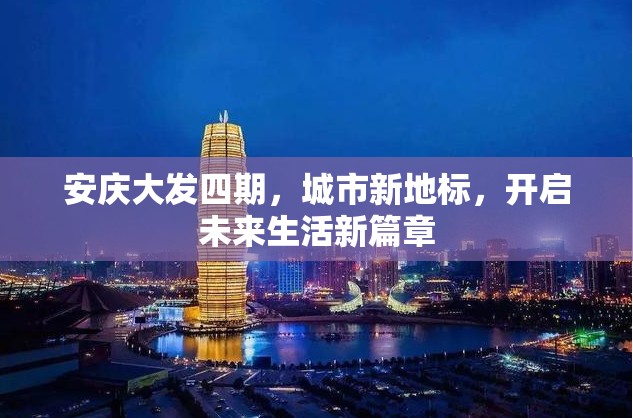 安慶大發(fā)四期，城市新地標，開啟未來生活新篇章