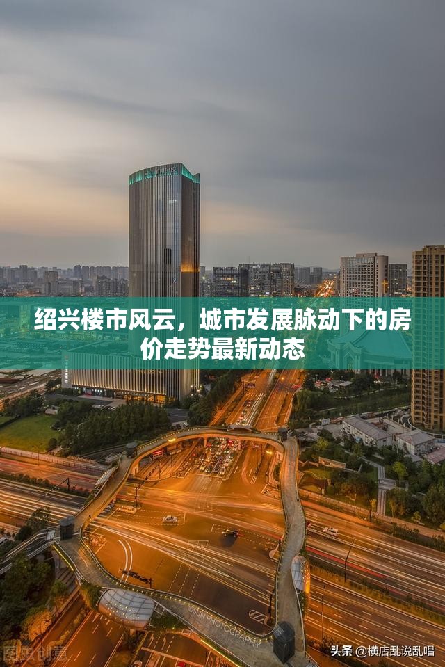 紹興樓市風(fēng)云，城市發(fā)展脈動下的房價走勢最新動態(tài)