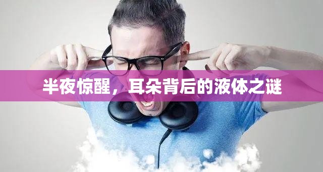 半夜驚醒，耳朵背后的液體之謎