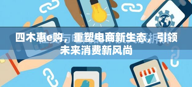 四木惠e購，重塑電商新生態(tài)，引領未來消費新風尚