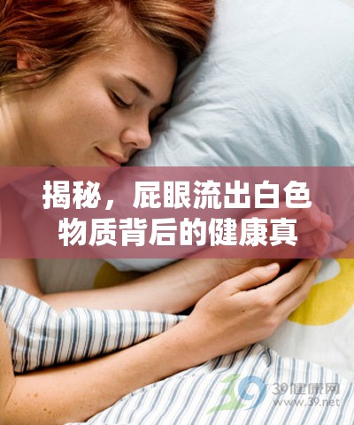 揭秘，屁眼流出白色物質(zhì)背后的健康真相與誤解
