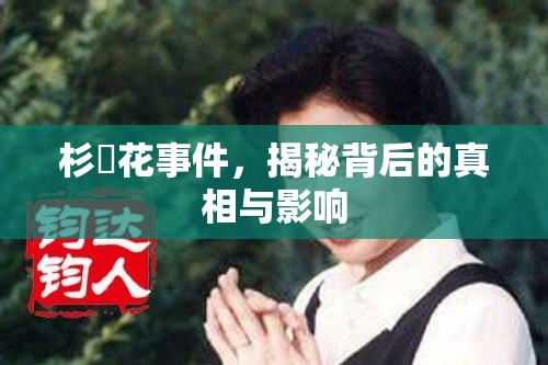 杉咲花事件，揭秘背后的真相與影響