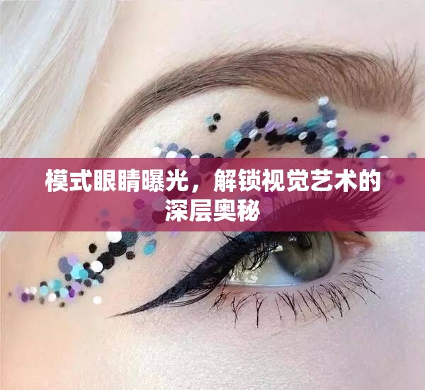 模式眼睛曝光，解鎖視覺藝術(shù)的深層奧秘