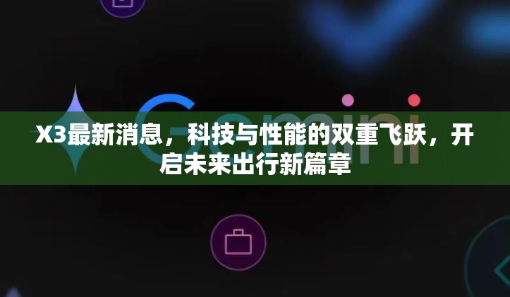 X3最新消息，科技與性能的雙重飛躍，開(kāi)啟未來(lái)出行新篇章