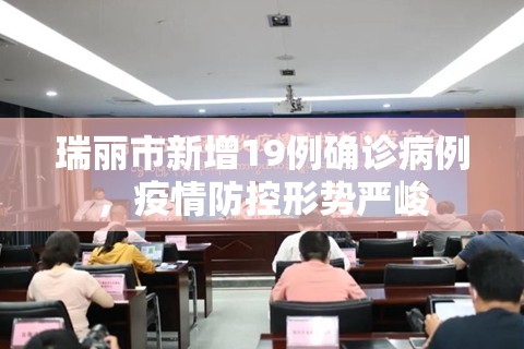 瑞麗市新增19例確診病例，疫情防控形勢嚴峻