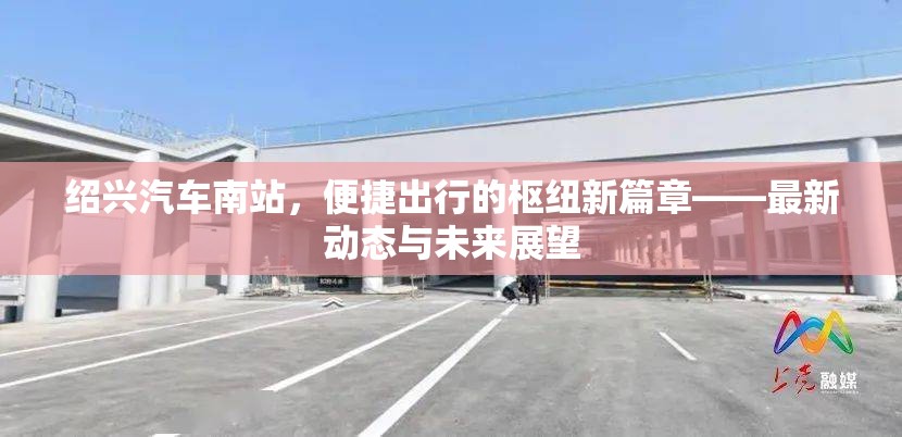紹興汽車(chē)南站，便捷出行的樞紐新篇章——最新動(dòng)態(tài)與未來(lái)展望