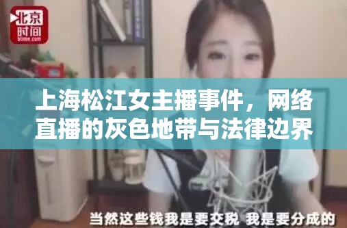 上海松江女主播事件，網(wǎng)絡(luò)直播的灰色地帶與法律邊界揭秘