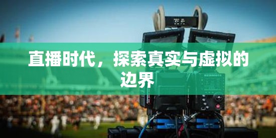 直播時代，探索真實(shí)與虛擬的邊界