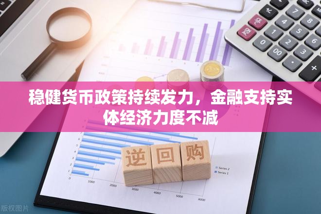 穩(wěn)健貨幣政策持續(xù)發(fā)力，金融支持實(shí)體經(jīng)濟(jì)力度不減