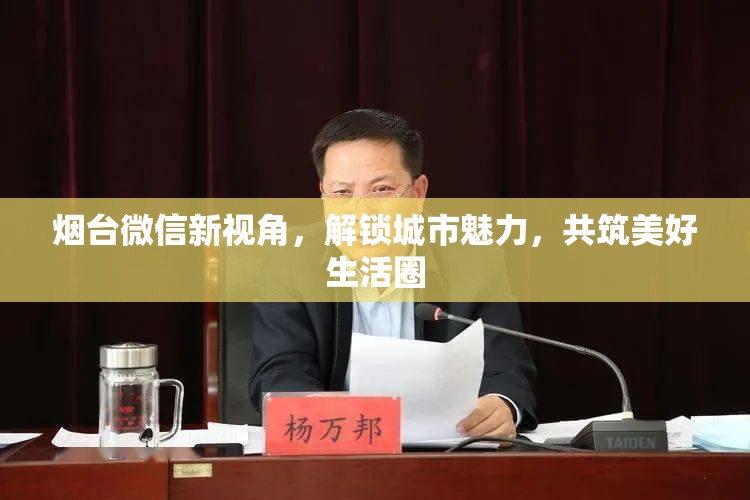 煙臺微信新視角，解鎖城市魅力，共筑美好生活圈