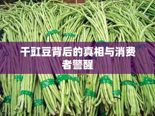干豇豆背后的真相與消費(fèi)者警醒