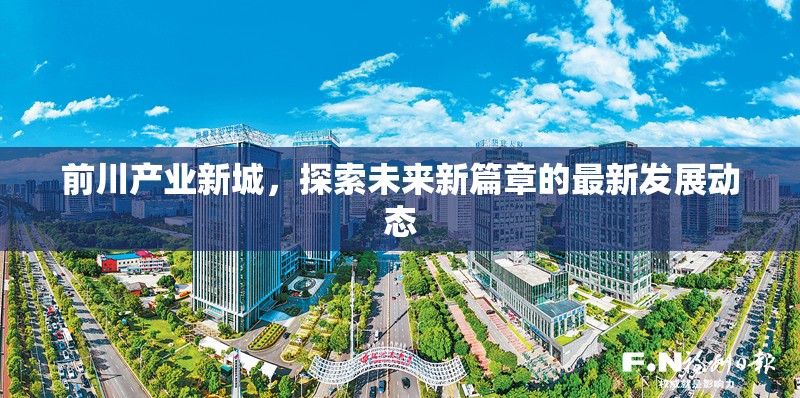 前川產(chǎn)業(yè)新城，探索未來新篇章的最新發(fā)展動態(tài)