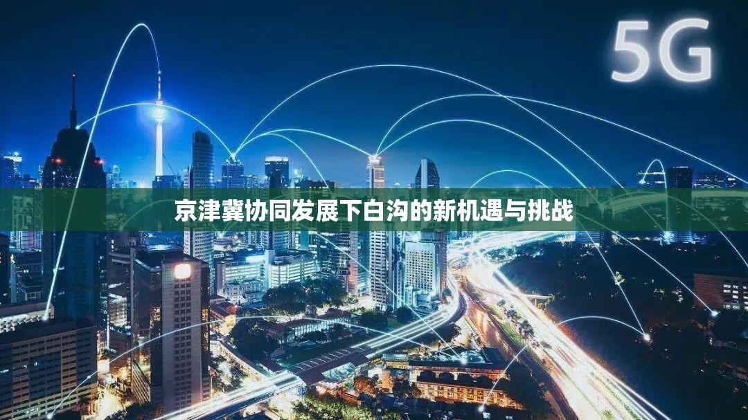 京津冀協(xié)同發(fā)展下白溝的新機(jī)遇與挑戰(zhàn)