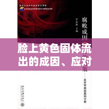 臉上黃色固體流出的成因、應(yīng)對與預(yù)防策略