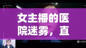 女主播的醫(yī)院迷霧，直播中的恐怖游戲