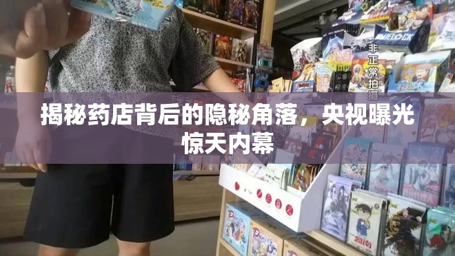 揭秘藥店背后的隱秘角落，央視曝光驚天內(nèi)幕