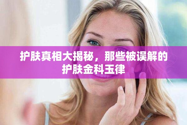 護(hù)膚真相大揭秘，那些被誤解的護(hù)膚金科玉律