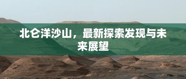 北侖洋沙山，最新探索發(fā)現(xiàn)與未來(lái)展望