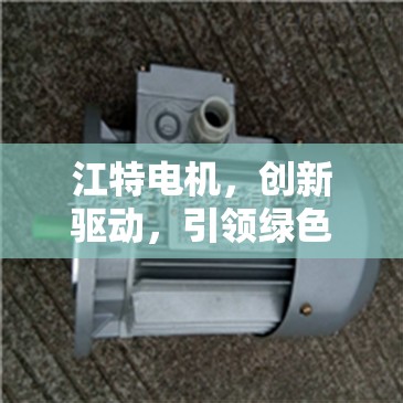 江特電機(jī)，創(chuàng)新驅(qū)動(dòng)，引領(lǐng)綠色智能新篇章