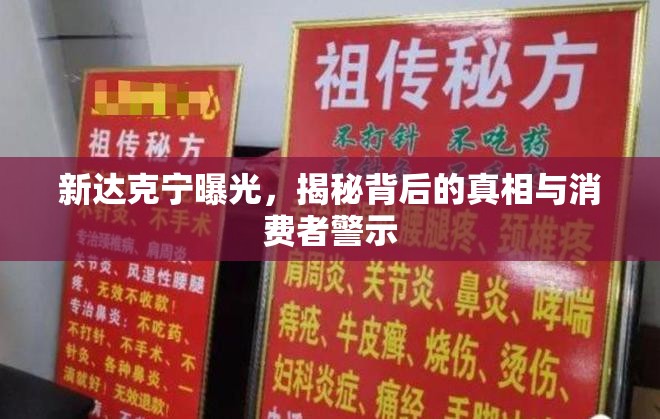 新達(dá)克寧曝光，揭秘背后的真相與消費(fèi)者警示
