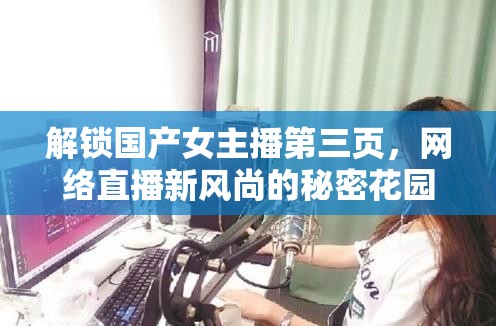 解鎖國(guó)產(chǎn)女主播第三頁(yè)，網(wǎng)絡(luò)直播新風(fēng)尚的秘密花園