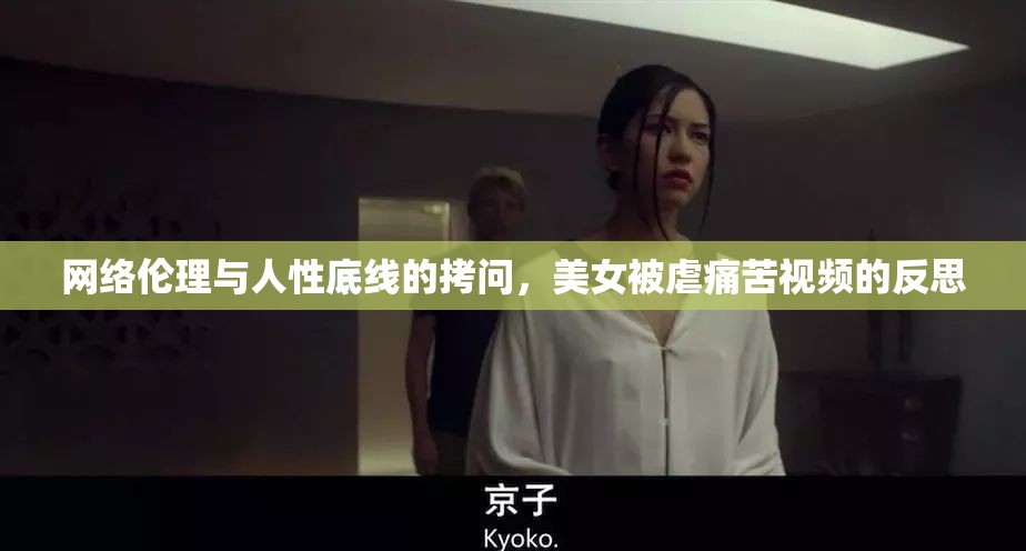網(wǎng)絡(luò)倫理與人性底線的拷問，美女被虐痛苦視頻的反思