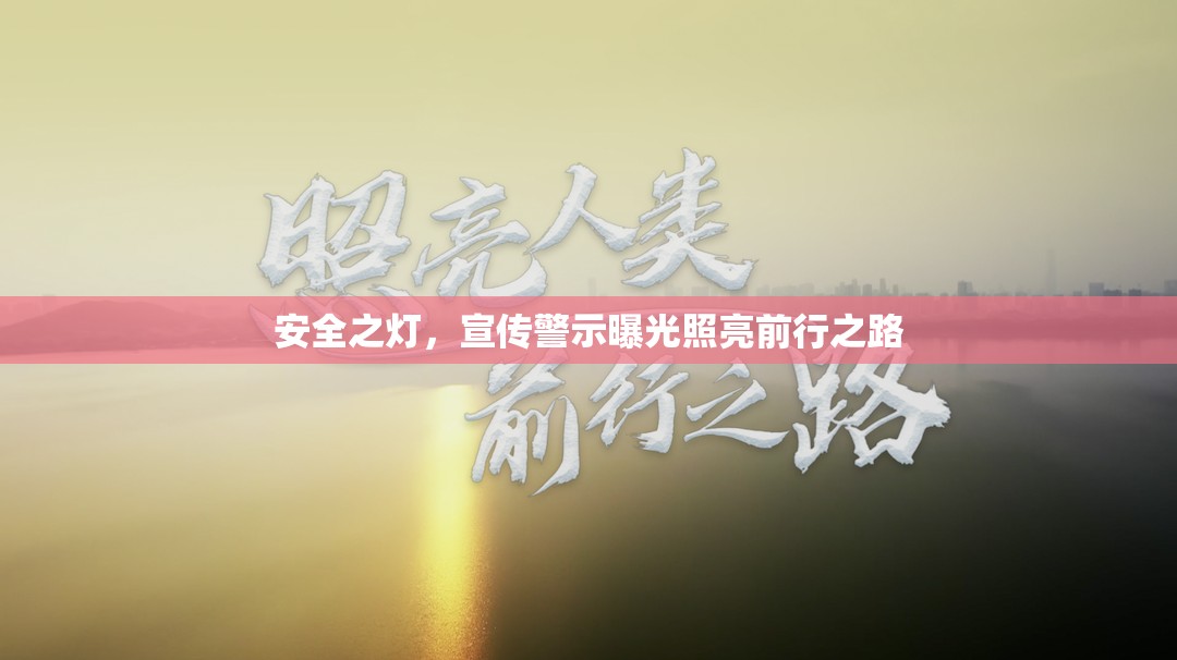 安全之燈，宣傳警示曝光照亮前行之路