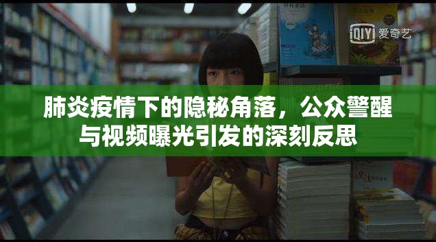 肺炎疫情下的隱秘角落，公眾警醒與視頻曝光引發(fā)的深刻反思