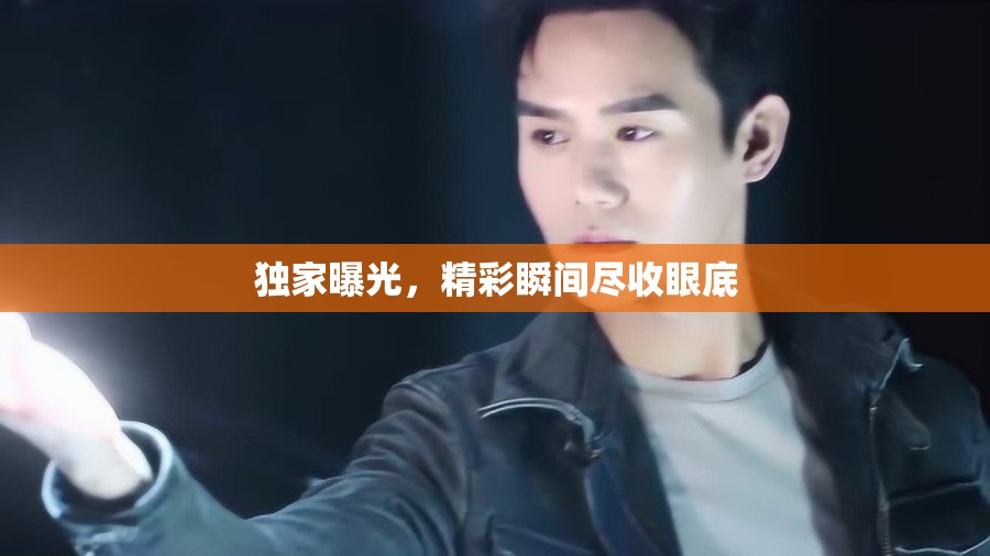 獨家曝光，精彩瞬間盡收眼底