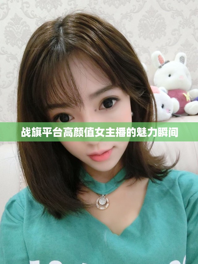 戰(zhàn)旗平臺高顏值女主播的魅力瞬間