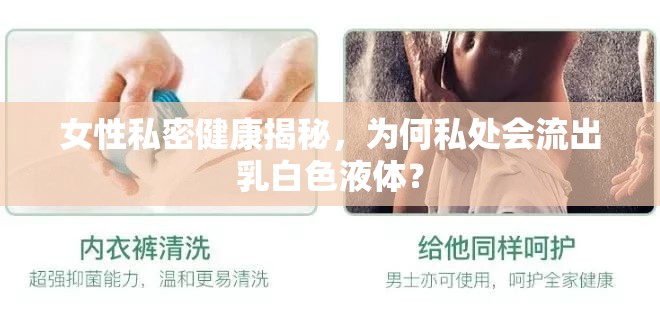 女性私密健康揭秘，為何私處會流出乳白色液體？