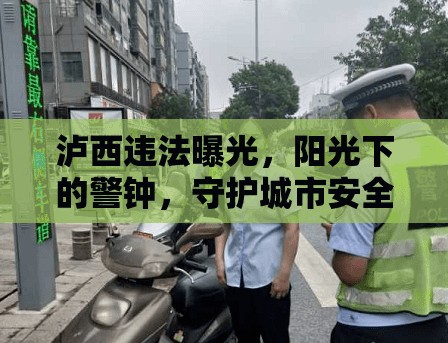 瀘西違法曝光，陽光下的警鐘，守護(hù)城市安全的利劍