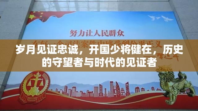 歲月見證忠誠，開國少將健在，歷史的守望者與時代的見證者