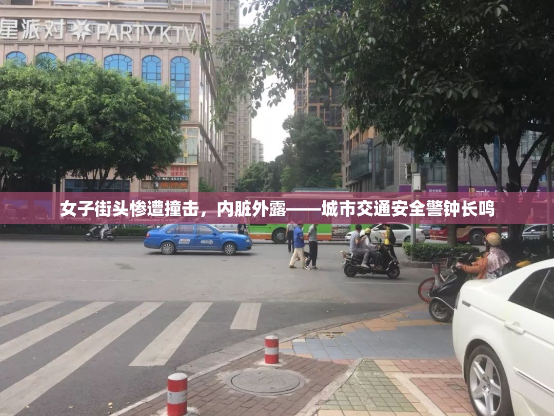 女子街頭慘遭撞擊，內(nèi)臟外露——城市交通安全警鐘長鳴