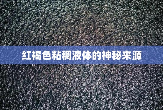 紅褐色粘稠液體的神秘來(lái)源