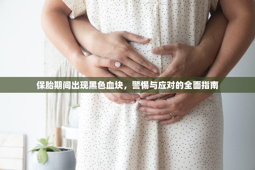 保胎期間出現(xiàn)黑色血塊，警惕與應(yīng)對的全面指南