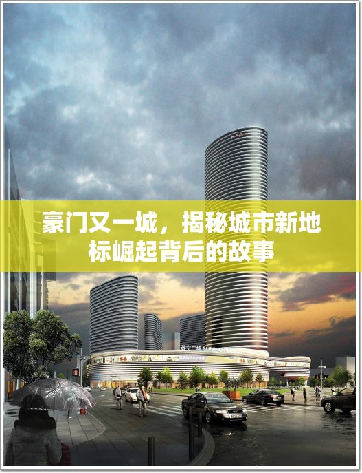 豪門又一城，揭秘城市新地標(biāo)崛起背后的故事