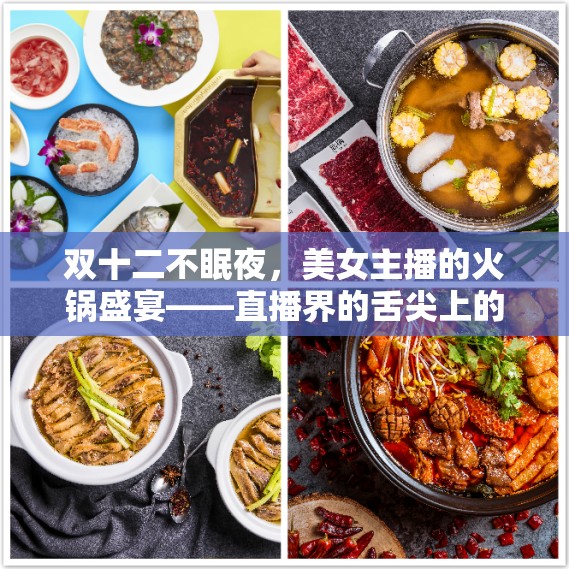 雙十二不眠夜，美女主播的火鍋盛宴——直播界的舌尖上的狂歡
