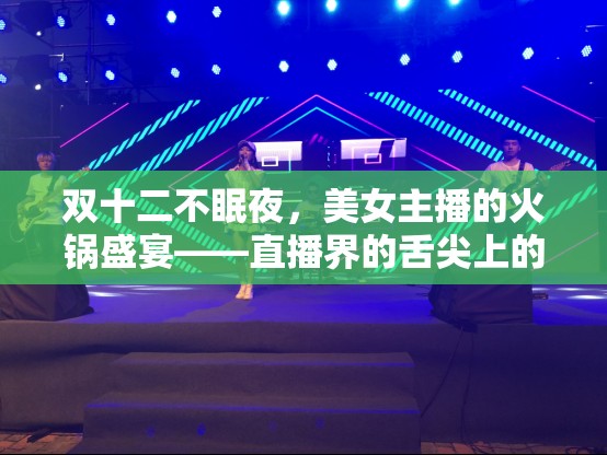 雙十二不眠夜，美女主播的火鍋盛宴——直播界的舌尖上的狂歡