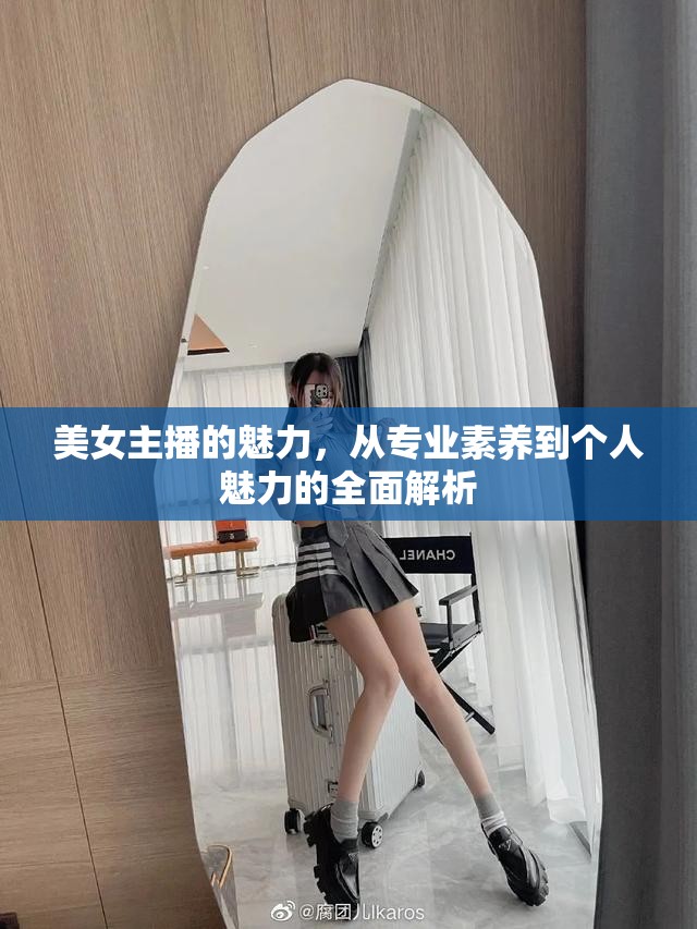 美女主播的魅力，從專業(yè)素養(yǎng)到個(gè)人魅力的全面解析